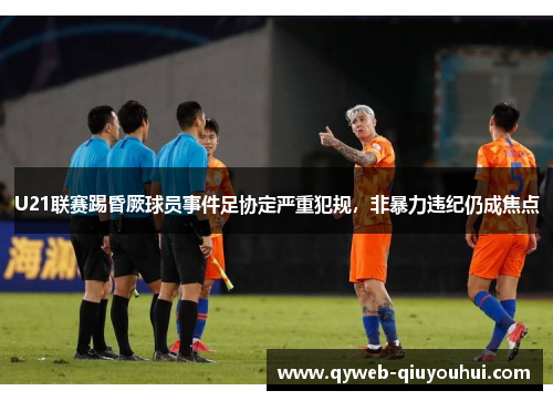 U21联赛踢昏厥球员事件足协定严重犯规，非暴力违纪仍成焦点