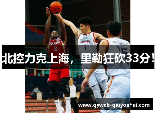 北控力克上海，里勒狂砍33分！