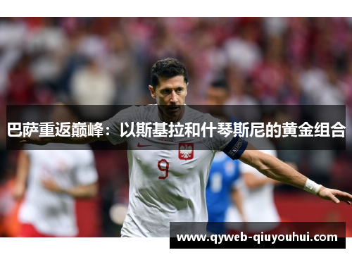 巴萨重返巅峰:以斯基拉和什琴斯尼的黄金组合 巴萨重返巅峰:以斯基拉和什琴斯尼的黄金组合