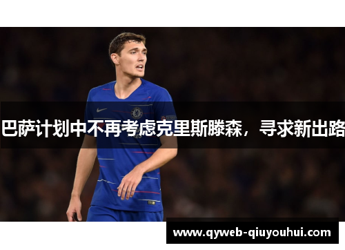 巴萨计划中不再考虑克里斯滕森,寻求新出路 巴萨计划中不再考虑克里斯滕森,寻求新出路