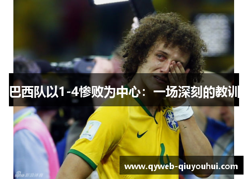 巴西队以1-4惨败为中心:一场深刻的教训 巴西队以1-4惨败为中心:一场深刻的教训