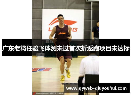 广东老将任骏飞体测未过首次折返跑项目未达标 广东老将任骏飞体测未过首次折返跑项目未达标