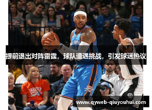 提前退出对阵雷霆,球队遭遇挑战,引发球迷热议 提前退出对阵雷霆,球队遭遇挑战,引发球迷热议